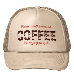 Picture, coffee, caffeine, quitting, addiction, humor, funny, please don't serve me coffee, alcohol, alcoholic, addict, caffeine addiction, quitting coffee, cafe, hat