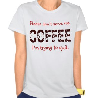 coffee, caffeine, quitting, addiction, humor, funny, please don't serve me coffee, alcohol, alcoholic, addict, caffeine addiction, quitting coffee, cafe, t shirt